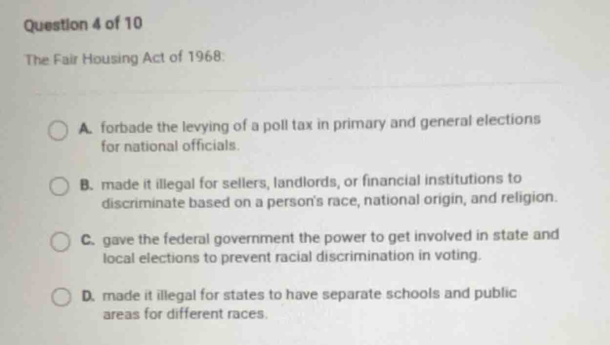 question 4 of 10 the fair housing act of 1968: a. forbade the levying o…