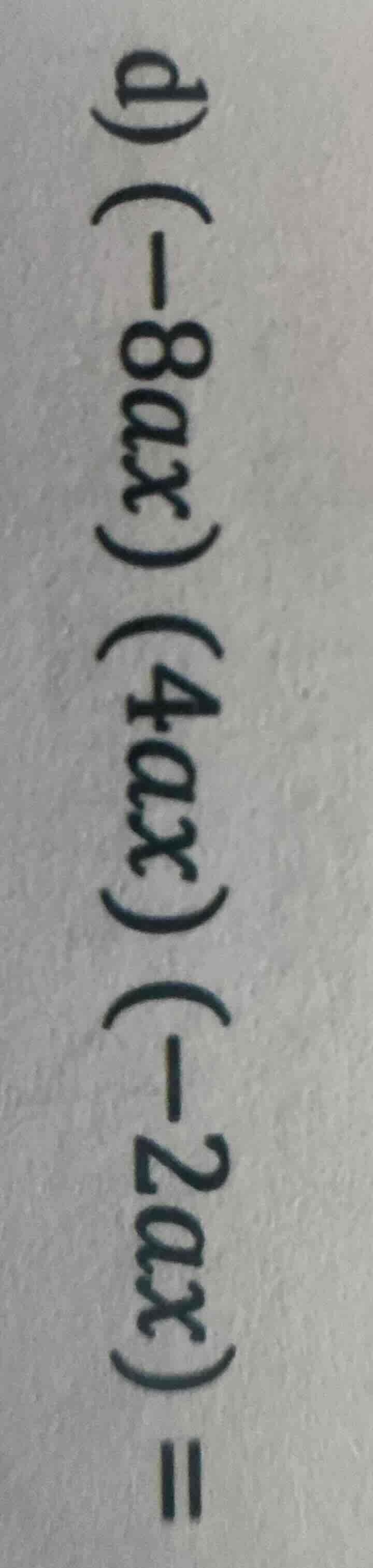 d) \\((-8ax)(4ax)(-2ax) =\\)