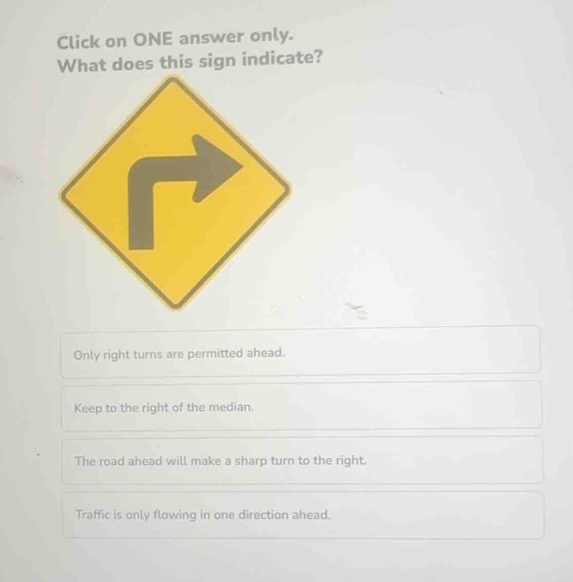 click on one answer only. what does this sign indicate? only right turn…