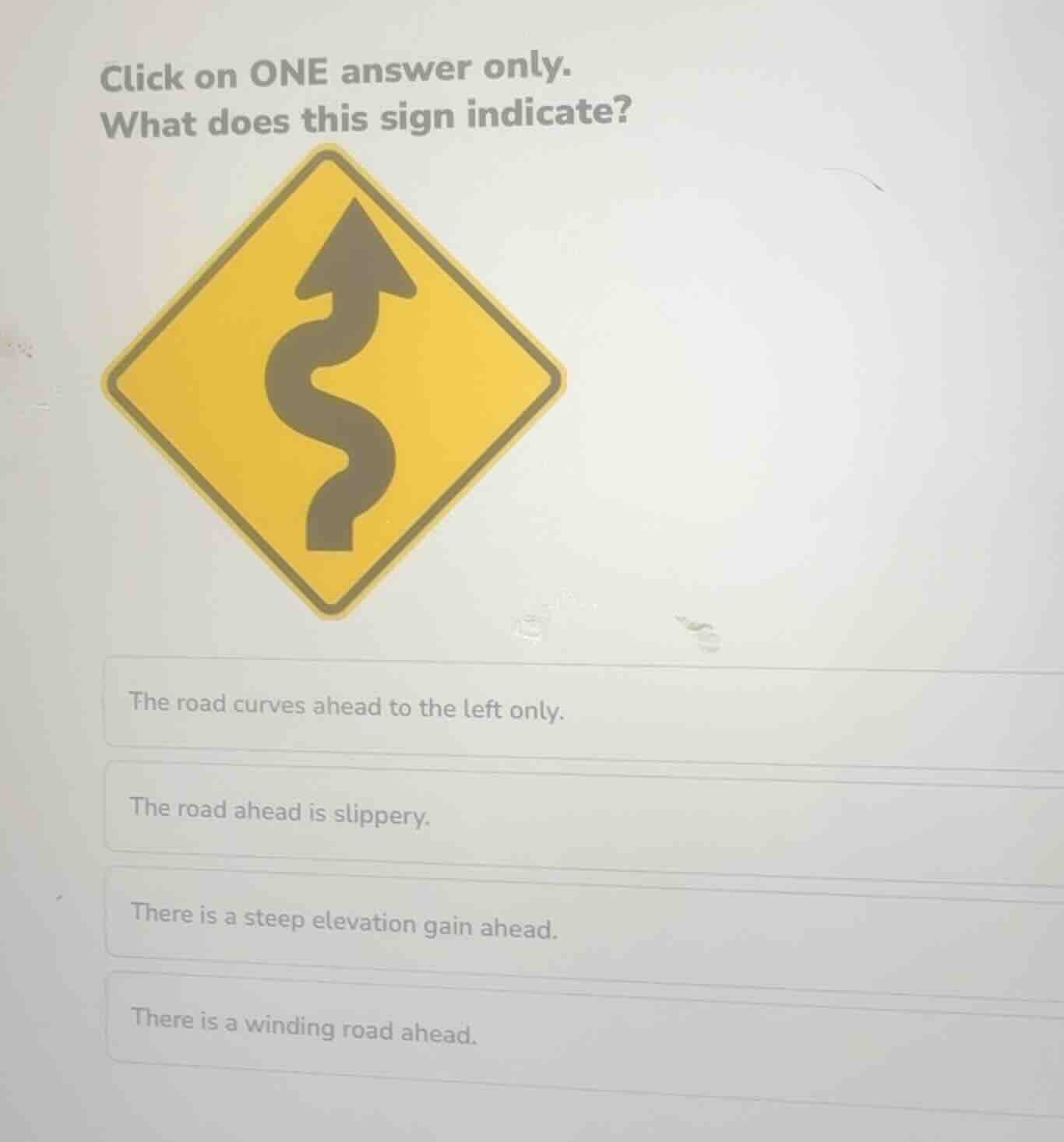 click on one answer only. what does this sign indicate? - the road curv…