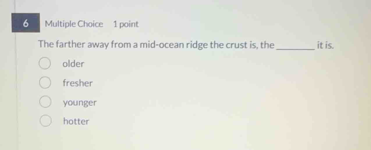 the farther away from a mid-ocean ridge the crust is, the ________ it i…