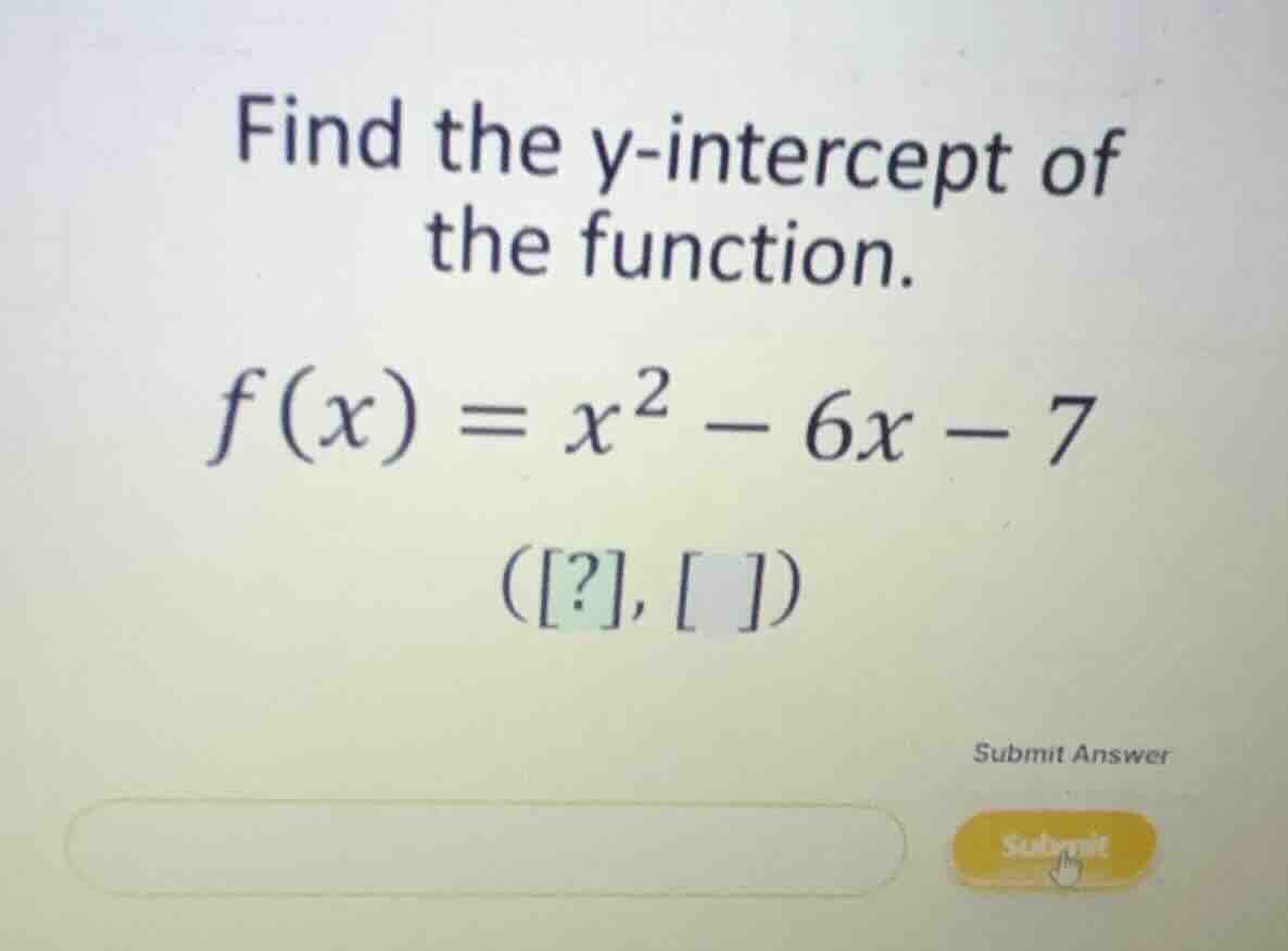 find the y-intercept of the function. \\f(x) = x^2 - 6x - 7\\ (?, )