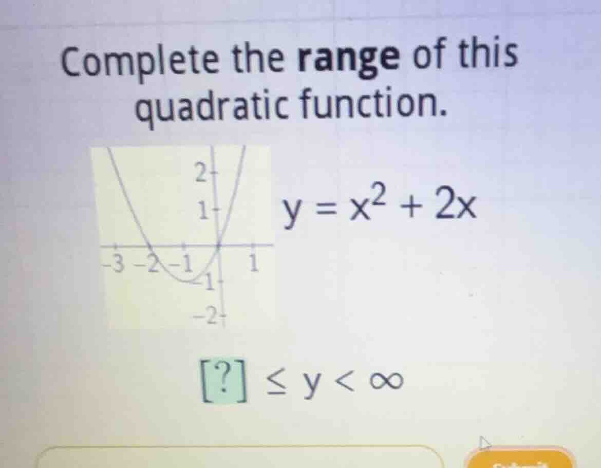 complete the range of this quadratic function. (y = x^2 + 2x) (? \\le y…