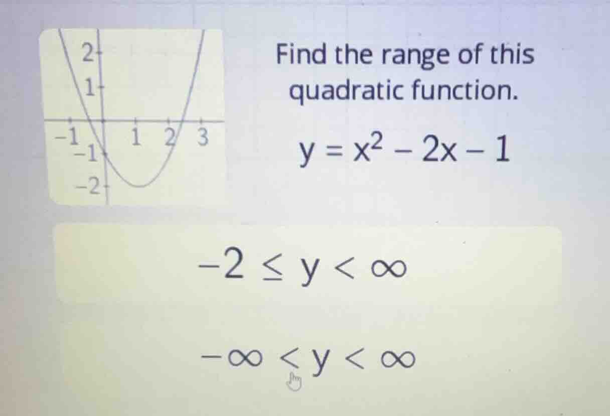 find the range of this quadratic function. \\y = x^2 - 2x - 1\\ \\-2 \\…