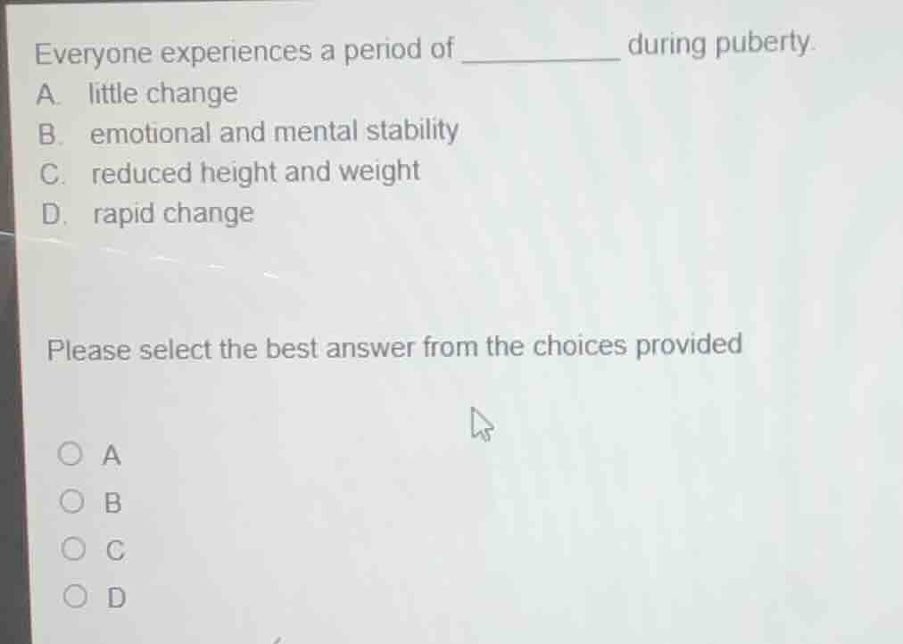 everyone experiences a period of ________ during puberty. a. little cha…