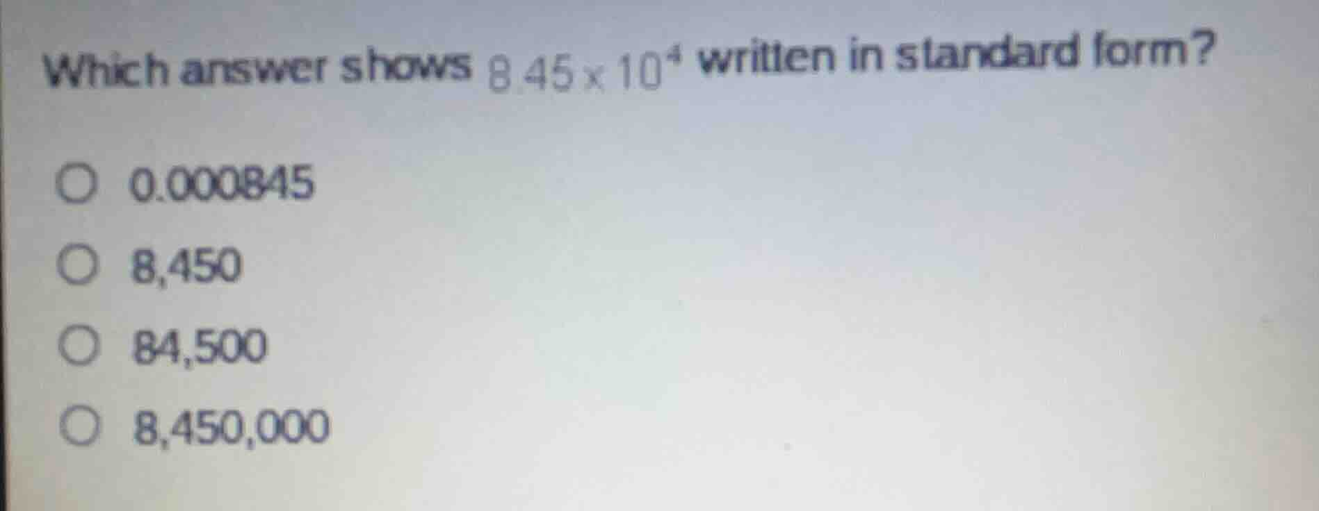 which answer shows \\(8.45 \\times 10^4\\) written in standard form? - …
