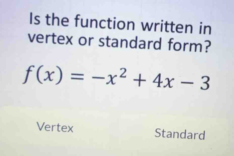is the function written in vertex or standard form? (f(x) = -x^2 + 4x -…