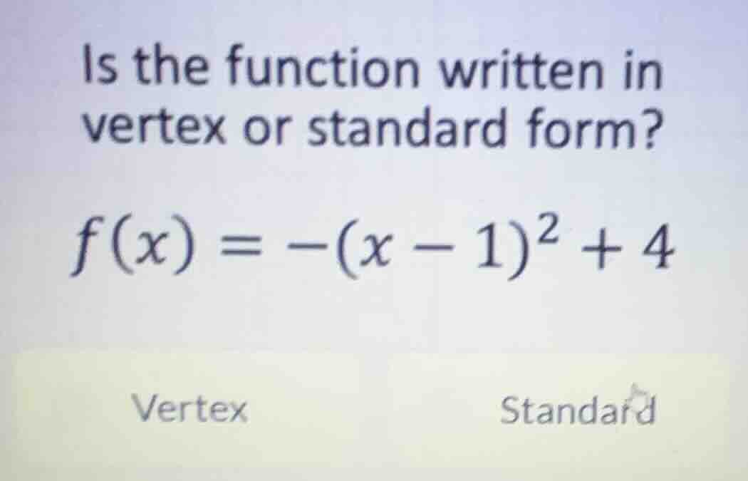 is the function written in vertex or standard form? (f(x) = -(x - 1)^2 …