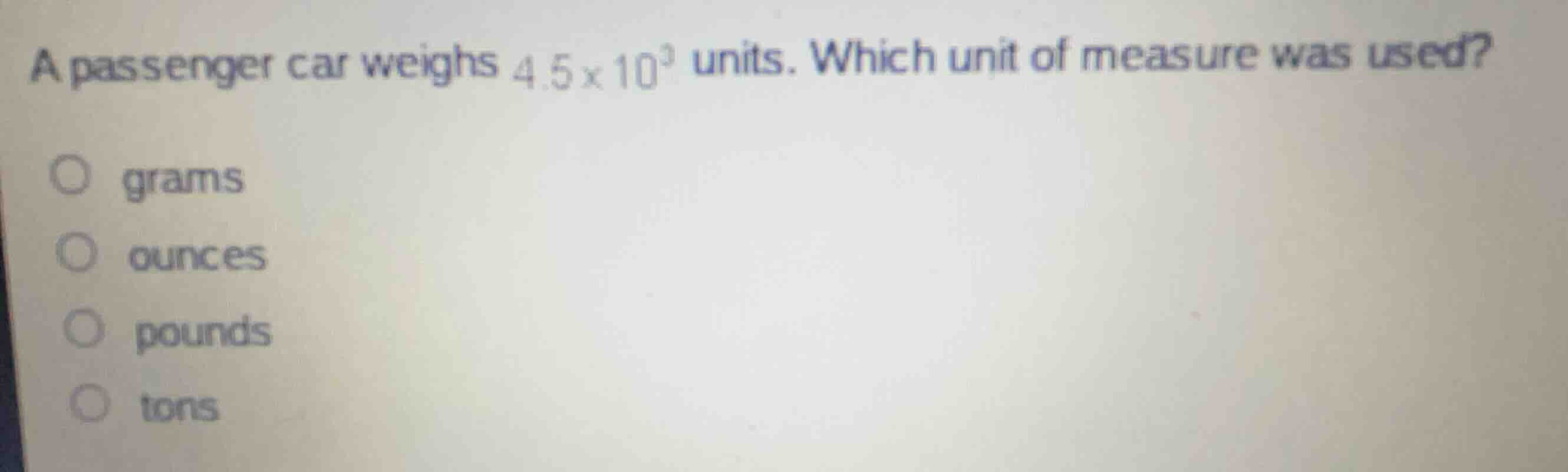 a passenger car weighs \\(4.5 \\times 10^3\\) units. which unit of meas…