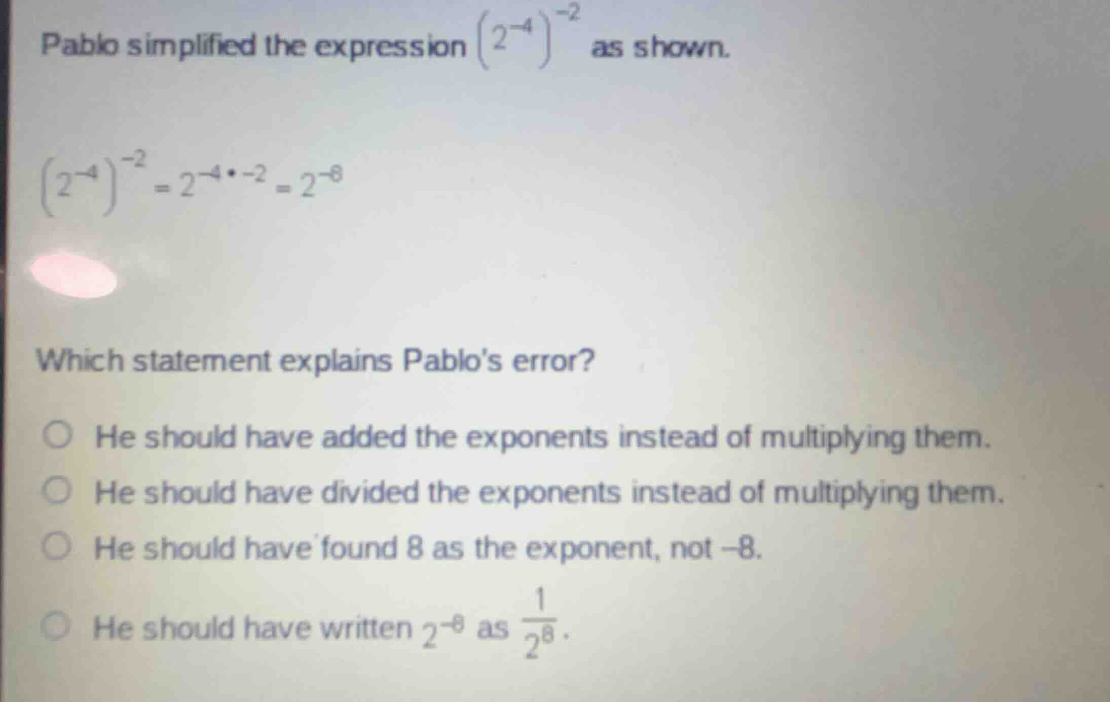 pablo simplified the expression \\((2^{-4})^{-2}\\) as shown. \\(2^{-4}…