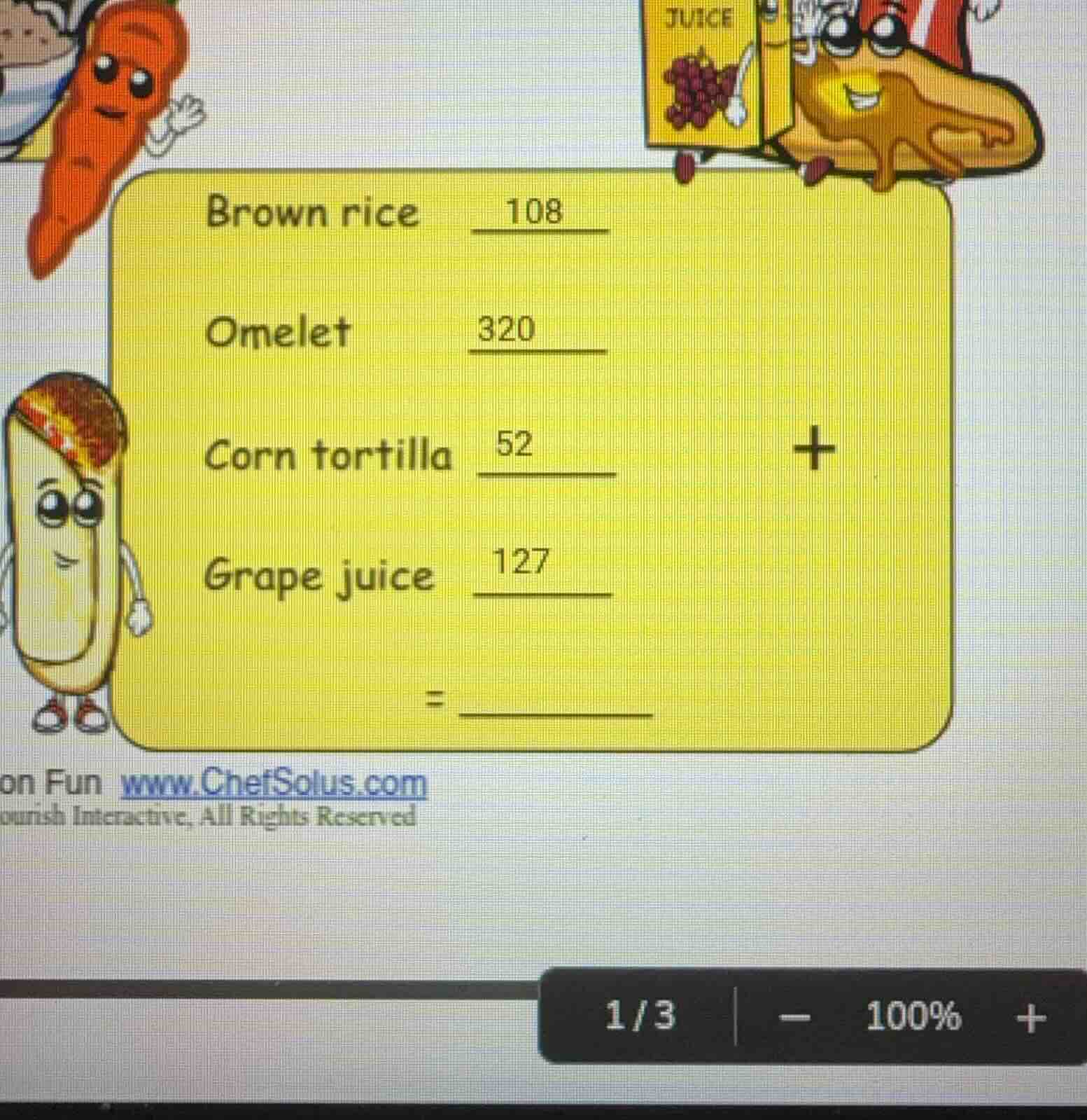 brown rice 108 omelet 320 corn tortilla 52 grape juice 127 + =