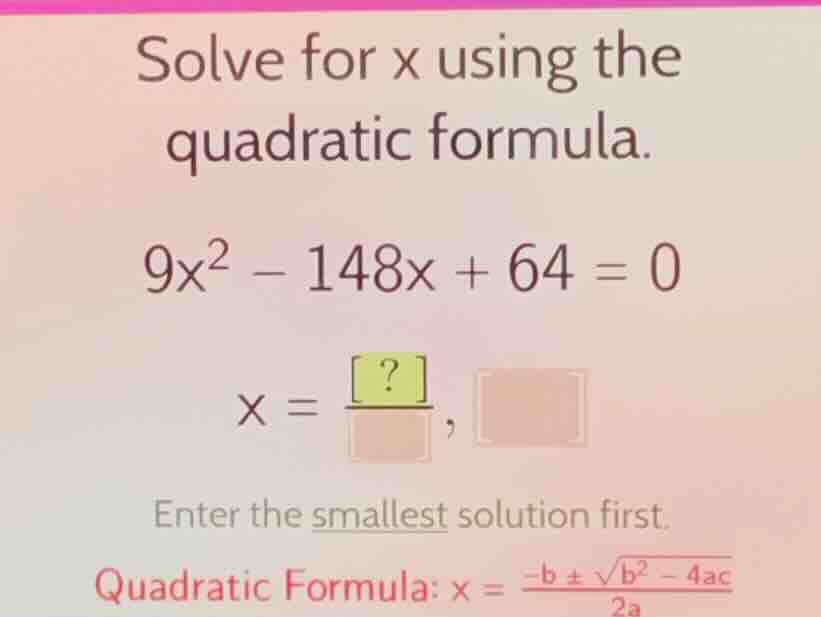 solve for x using the quadratic formula. \\9x^2 - 148x + 64 = 0\\ \\x =…