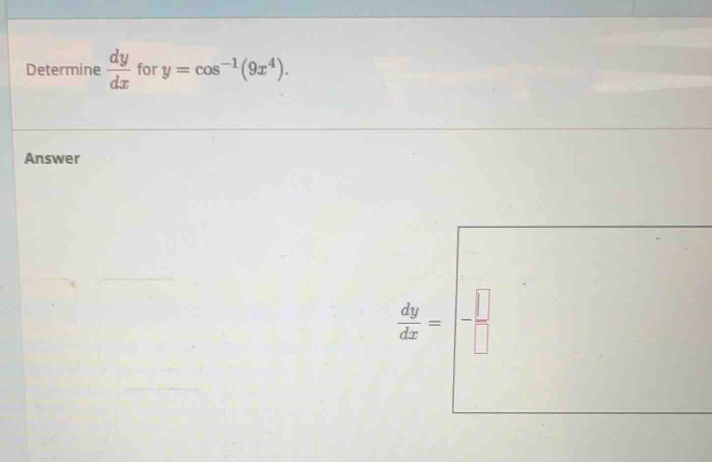 determine \\(\\frac{dy}{dx}\\) for \\(y = \\cos^{-1}(9x^4)\\). answer \…