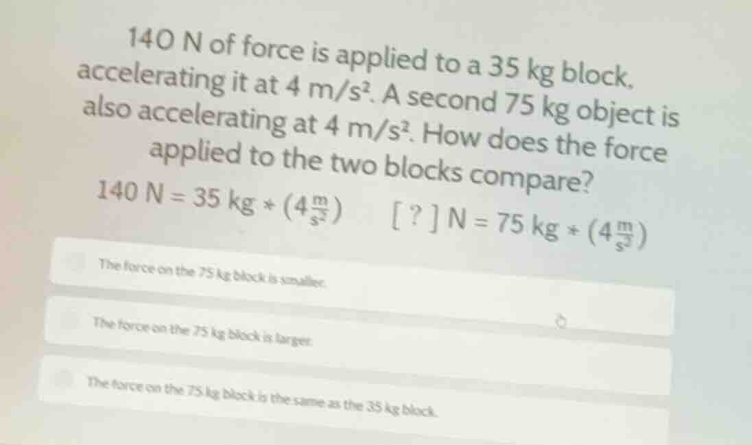 140 n of force is applied to a 35 kg block, accelerating it at \\(4\\te…