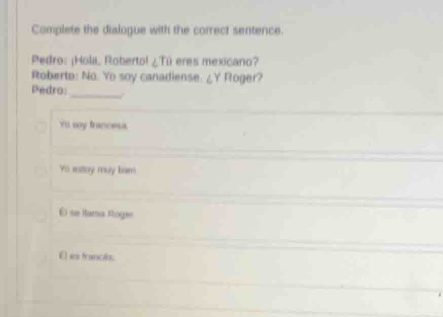 complete the dialogue with the correct sentence. pedro: ¡hola, roberto!…