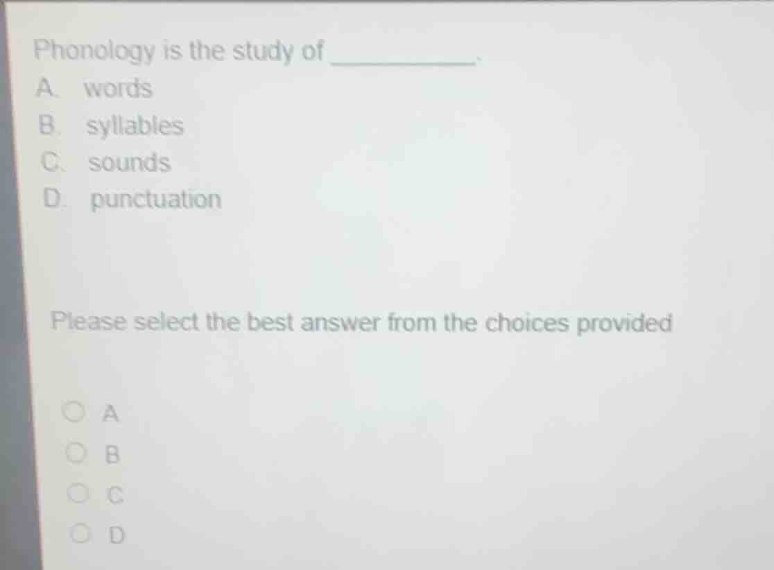 phonology is the study of ______. a. words b. syllables c. sounds d. pu…