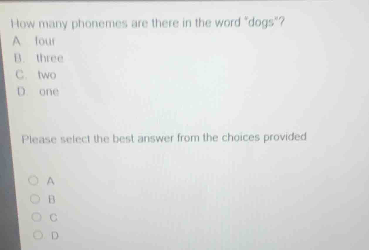 how many phonemes are there in the word \dogs\? a. four b. three c. two…