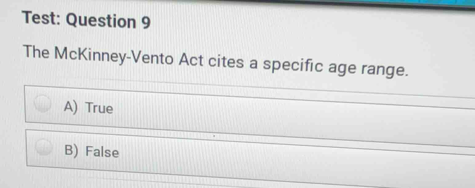 test: question 9 the mckinney-vento act cites a specific age range. a) …