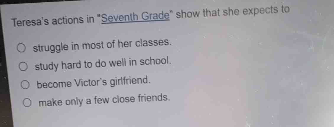 teresas actions in \seventh grade\ show that she expects to struggle in…
