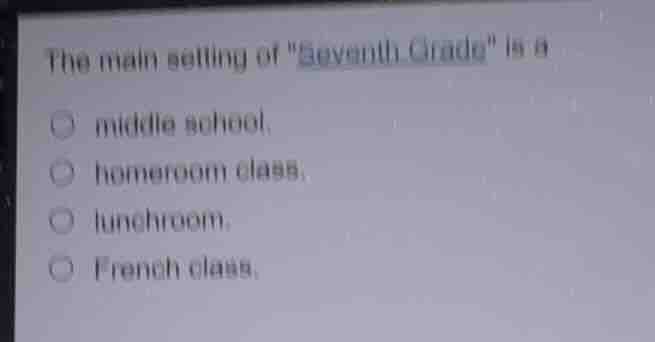 the main setting of \seventh grade\ is a middle school. homeroom class.…