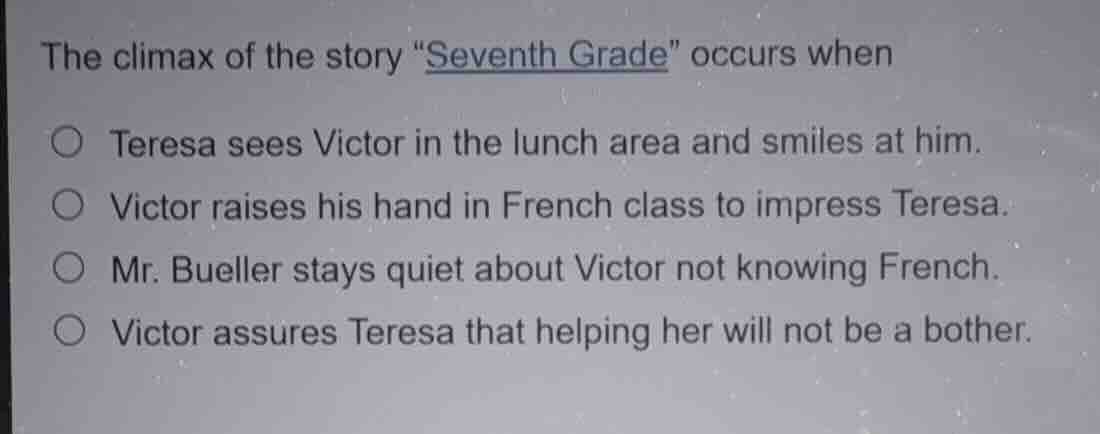 the climax of the story \seventh grade\ occurs when teresa sees victor …