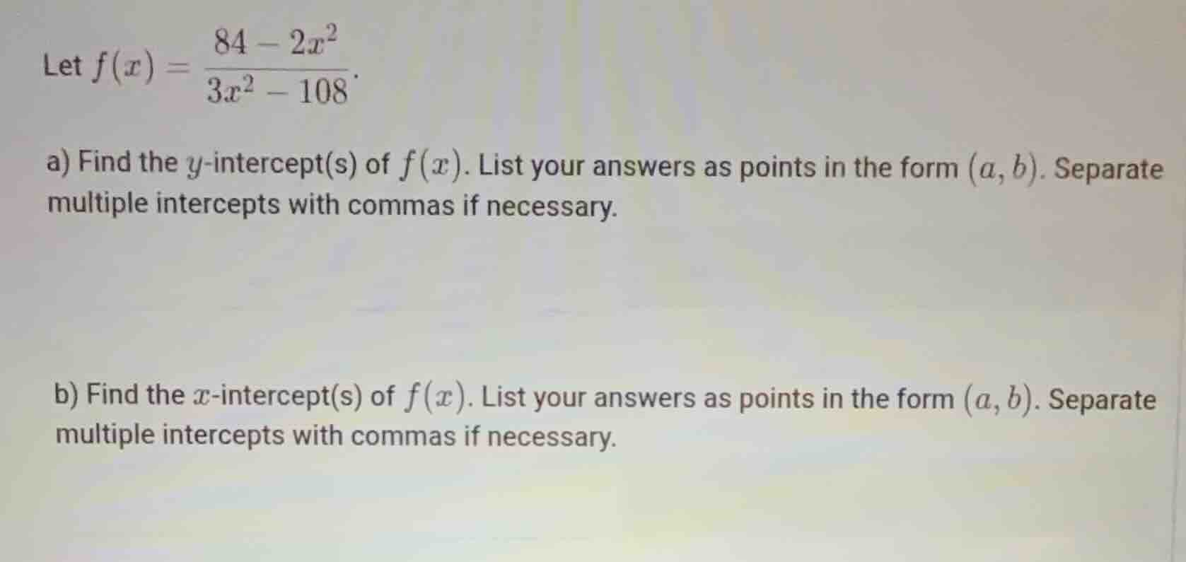 let \\(f(x) = \\frac{84 - 2x^2}{3x^2 - 108}\\). a) find the \\(y\\)-int…