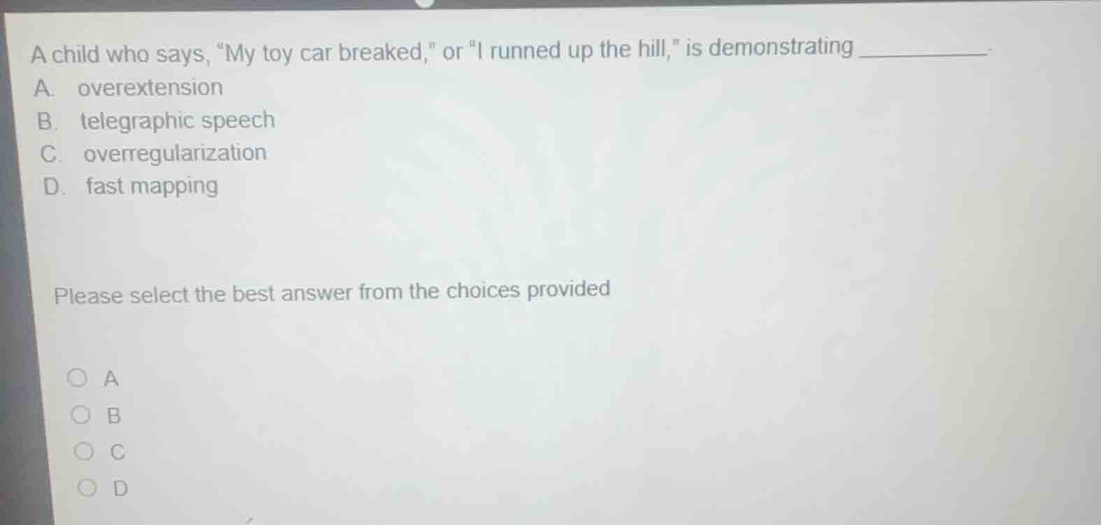 a child who says, \my toy car breaked,\ or \i runned up the hill,\ is d…