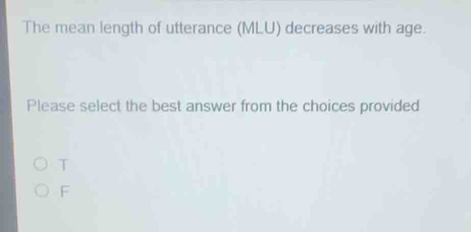 the mean length of utterance (mlu) decreases with age. please select th…