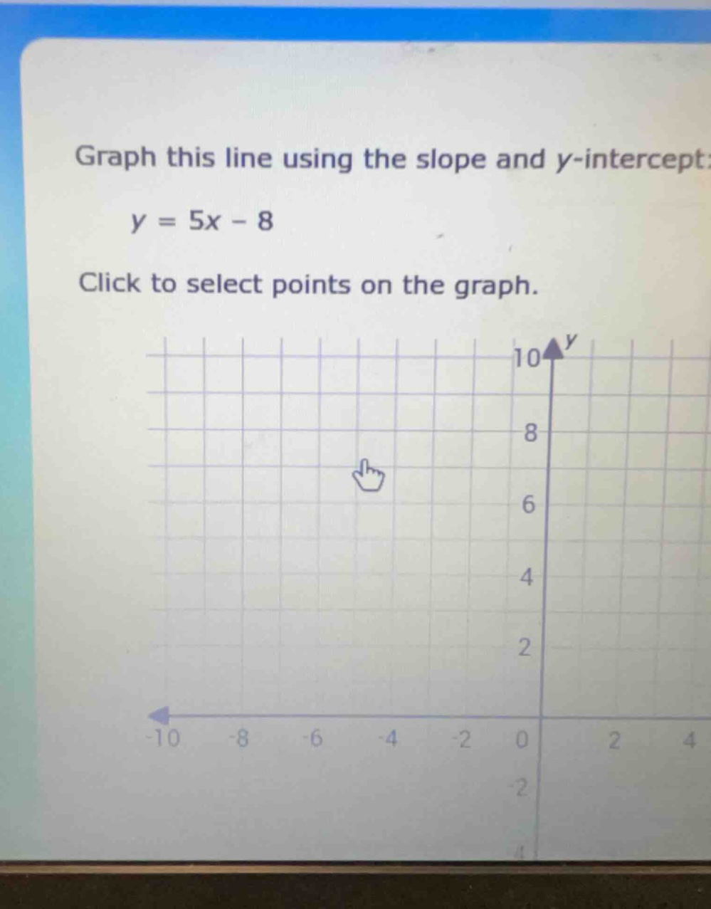 graph this line using the slope and y-intercept: \\y = 5x - 8\\ click t…