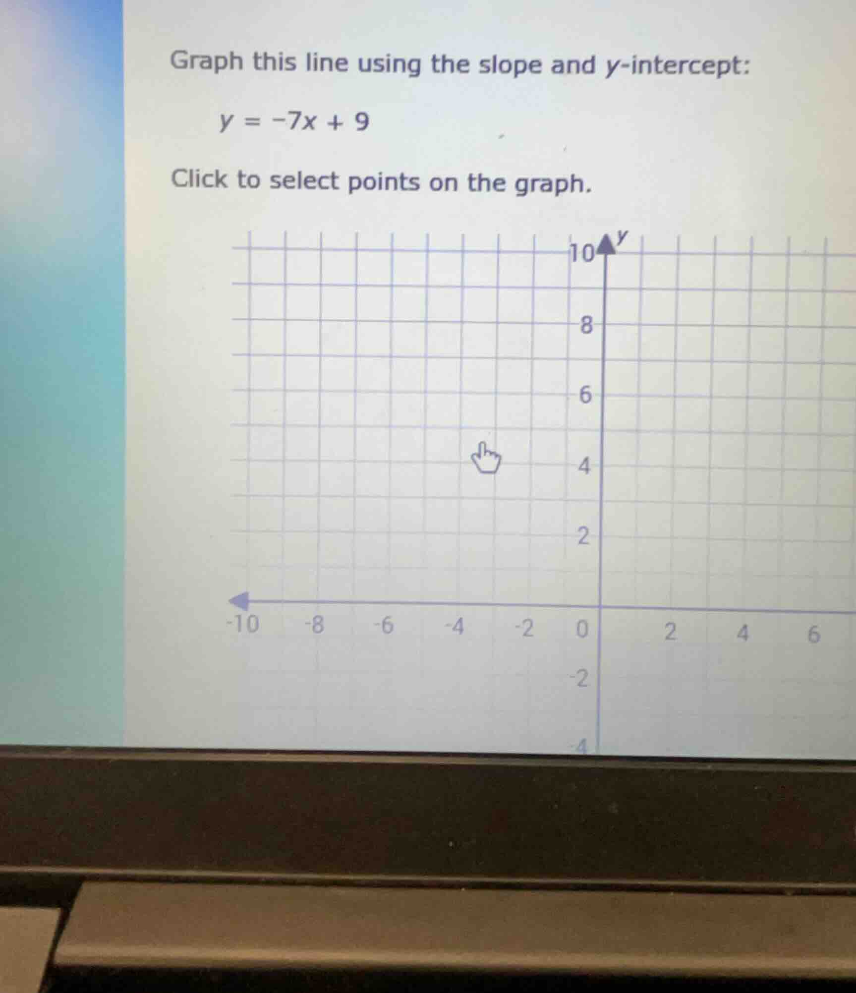 graph this line using the slope and y-intercept: \\y = -7x + 9\\ click …