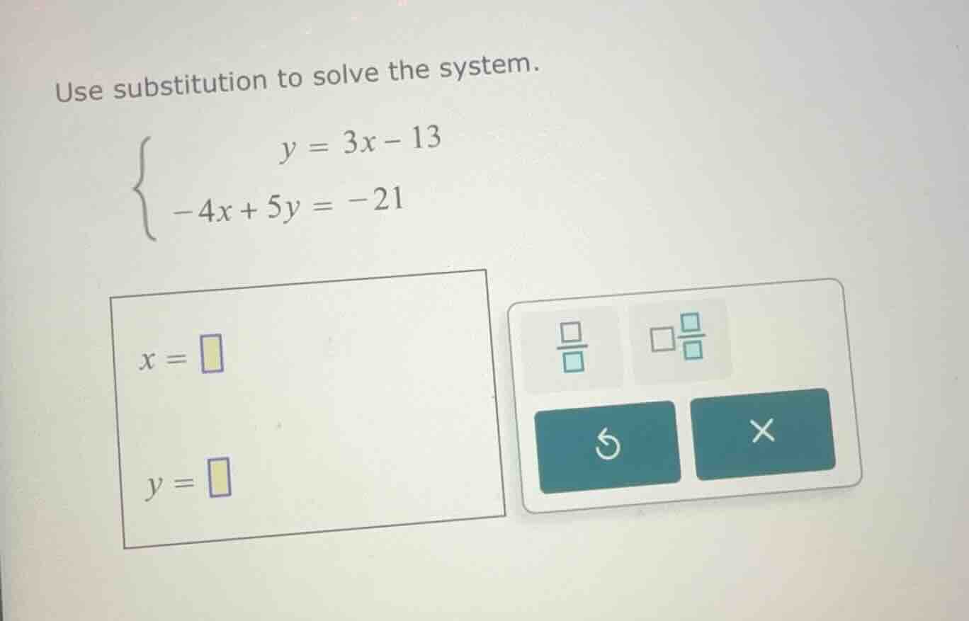 use substitution to solve the system. \\ \\begin{cases} y = 3x - 13 \\\…
