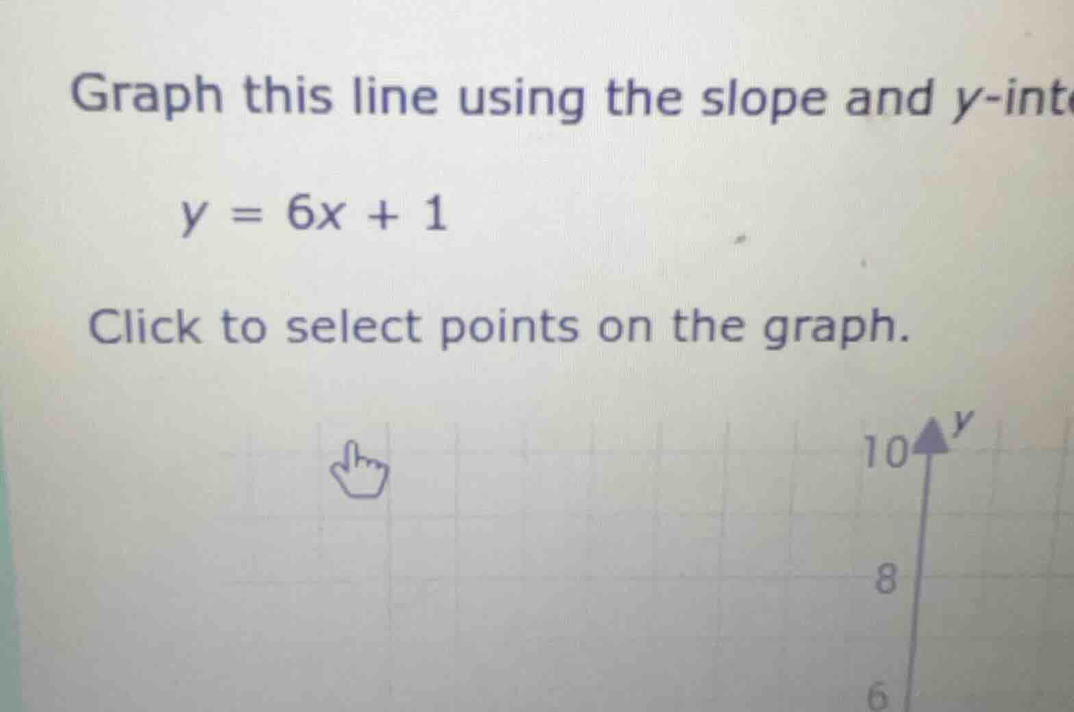 graph this line using the slope and y-intercept. \\y = 6x + 1\\ click t…