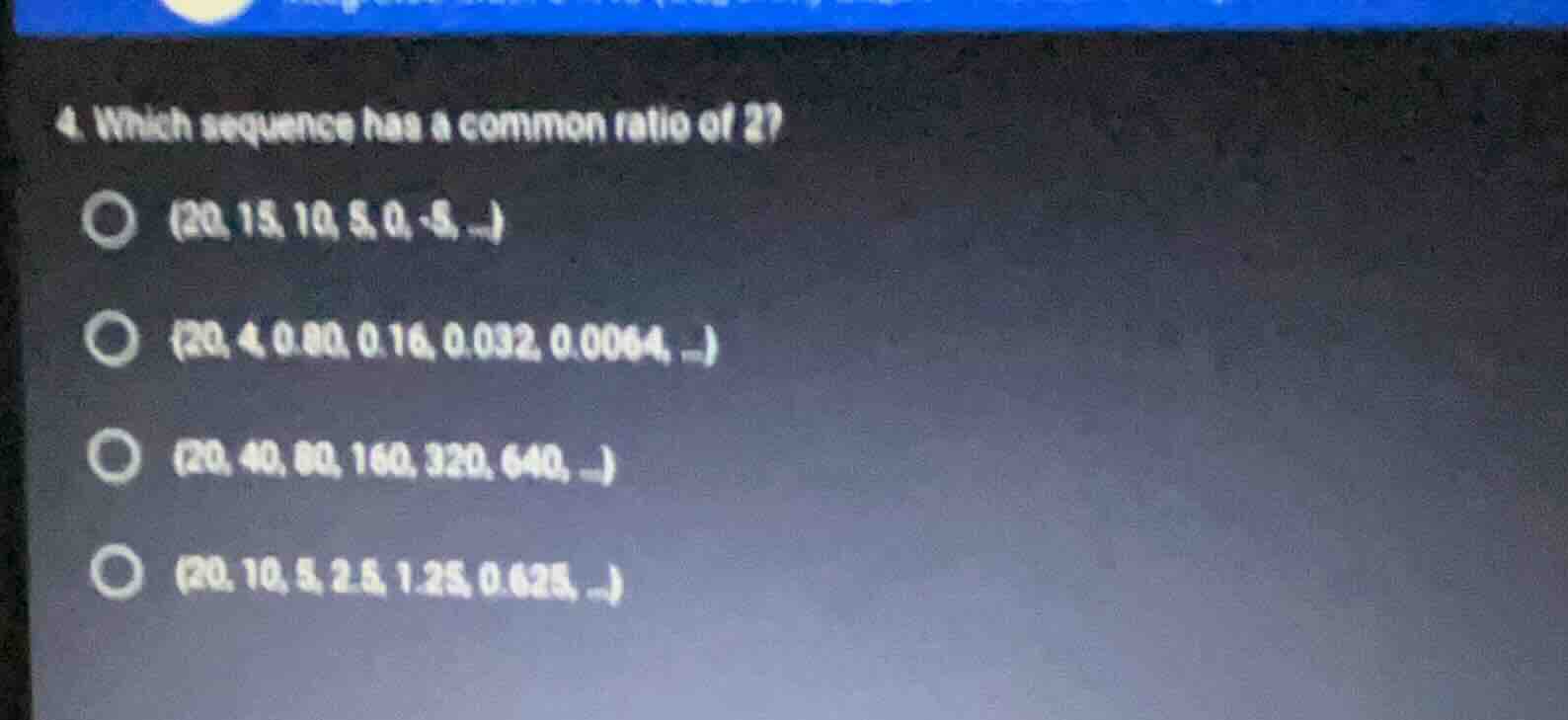 4. which sequence has a common ratio of 2? (20, 15, 10, 5, 0, -5, ...) …