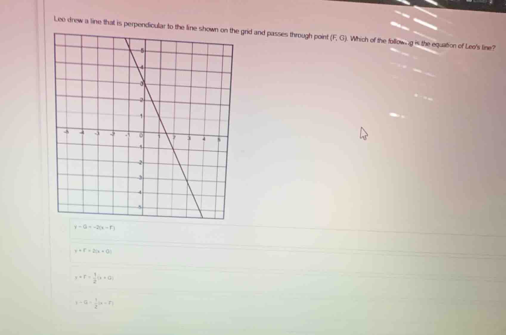 leo drew a line that is perpendicular to the line shown on the grid and…
