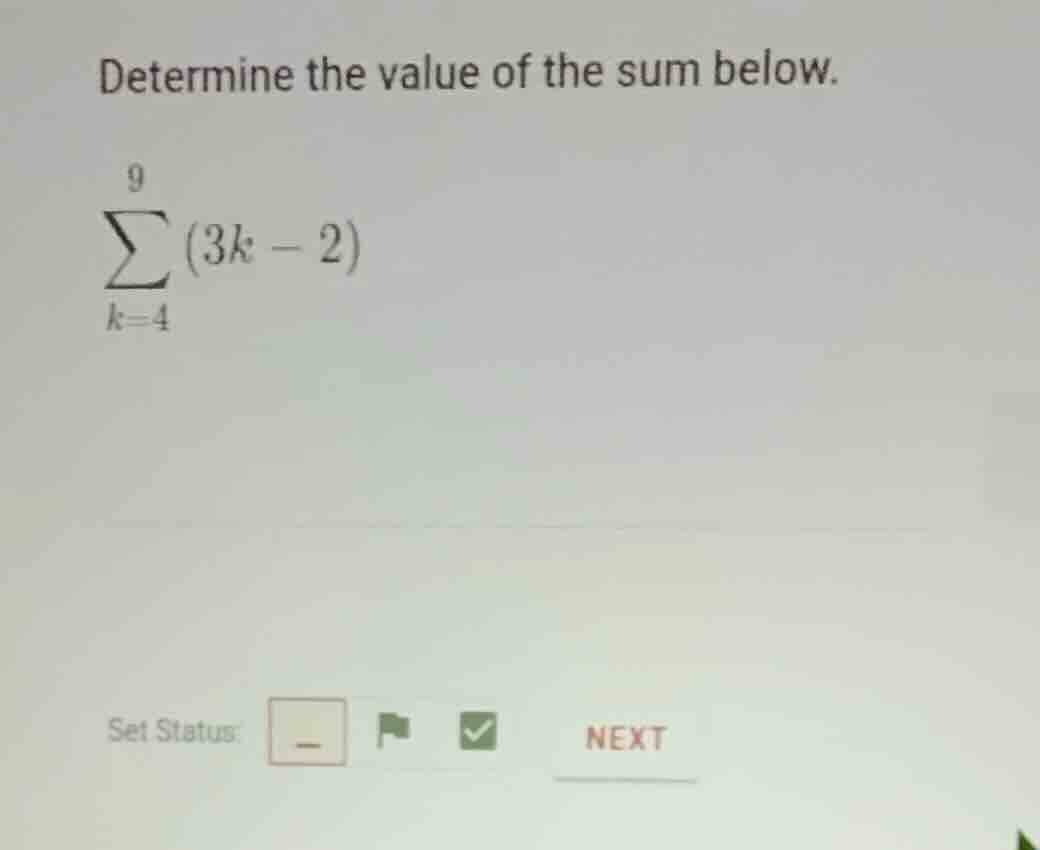 determine the value of the sum below. \\\\sum_{k=4}^{9} (3k - 2)\\