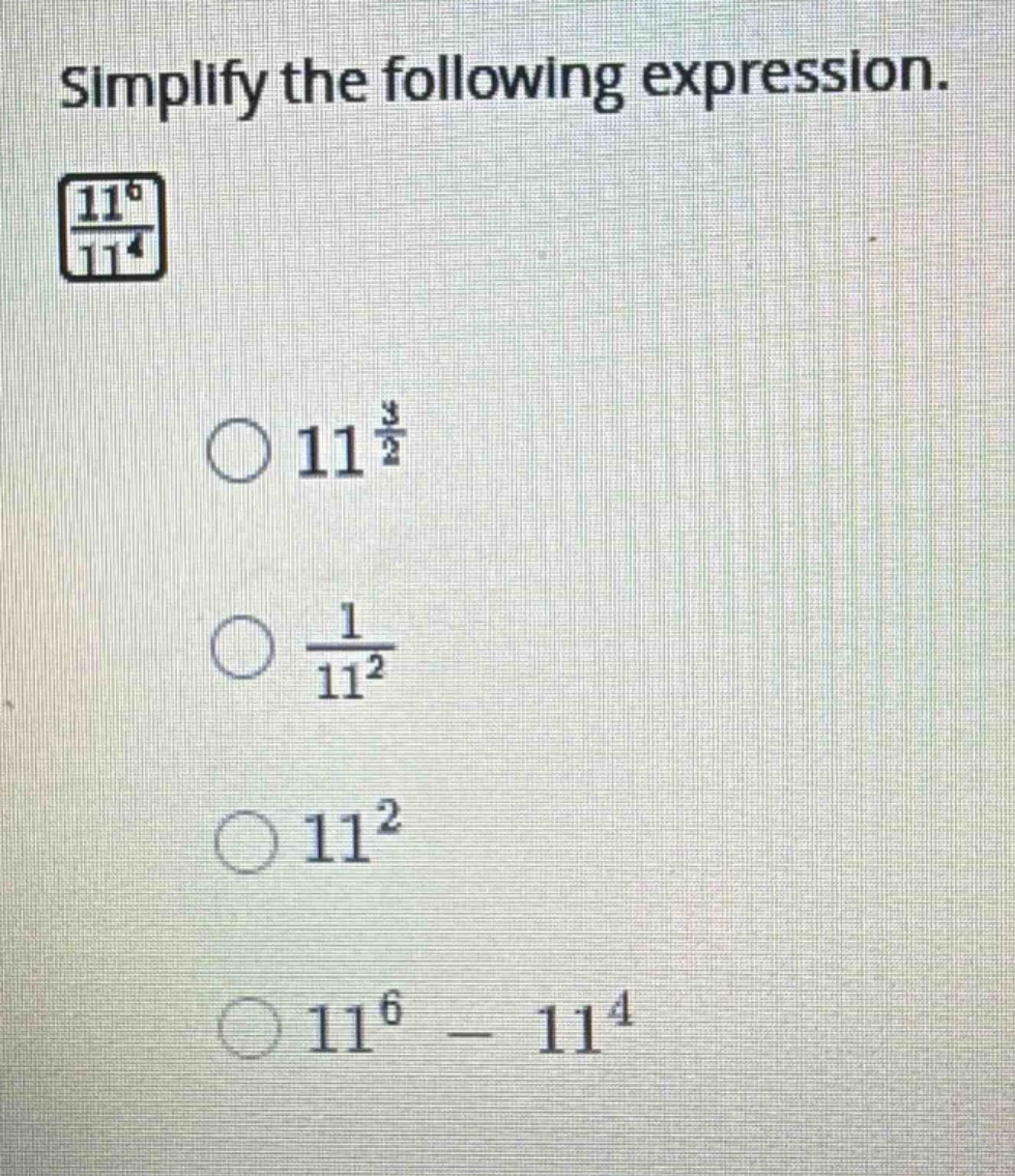 simplify the following expression. \\(\\frac{11^6}{11^4}\\) \\(\\bigcir…