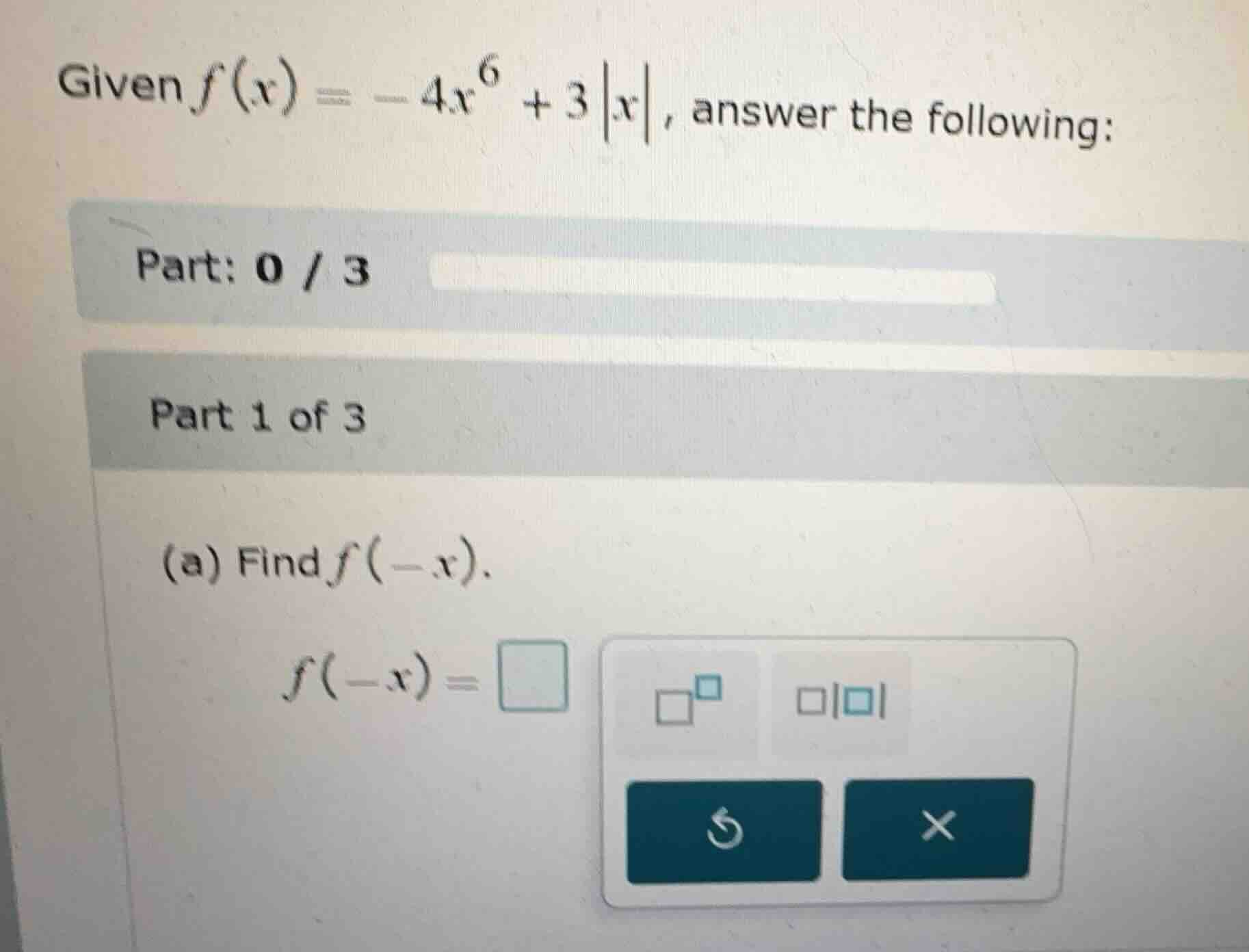 given \\(f(x) = -4x^6 + 3|x|\\), answer the following: part: 0 / 3 part…