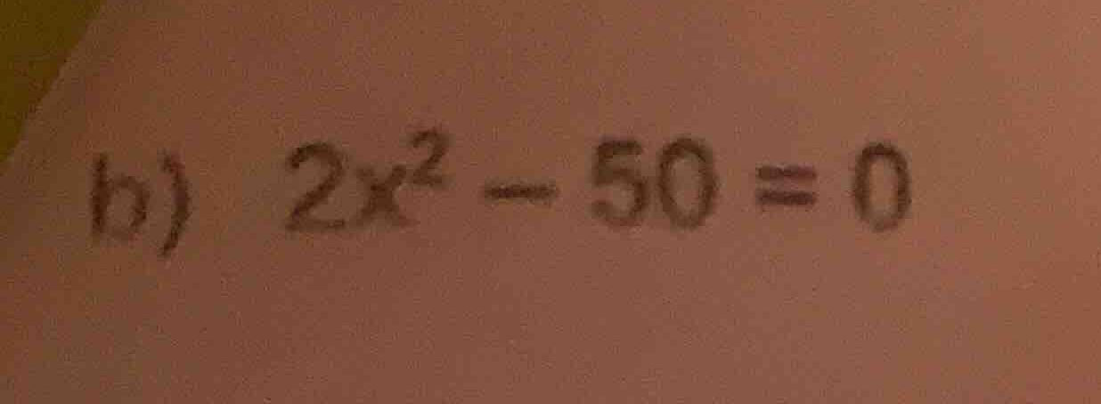 b) \\(2x^2 - 50 = 0\\)