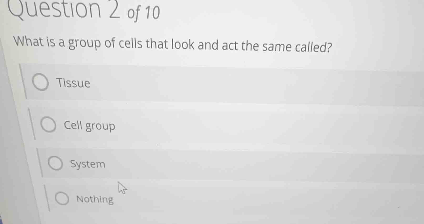 question 2 of 10 what is a group of cells that look and act the same ca…