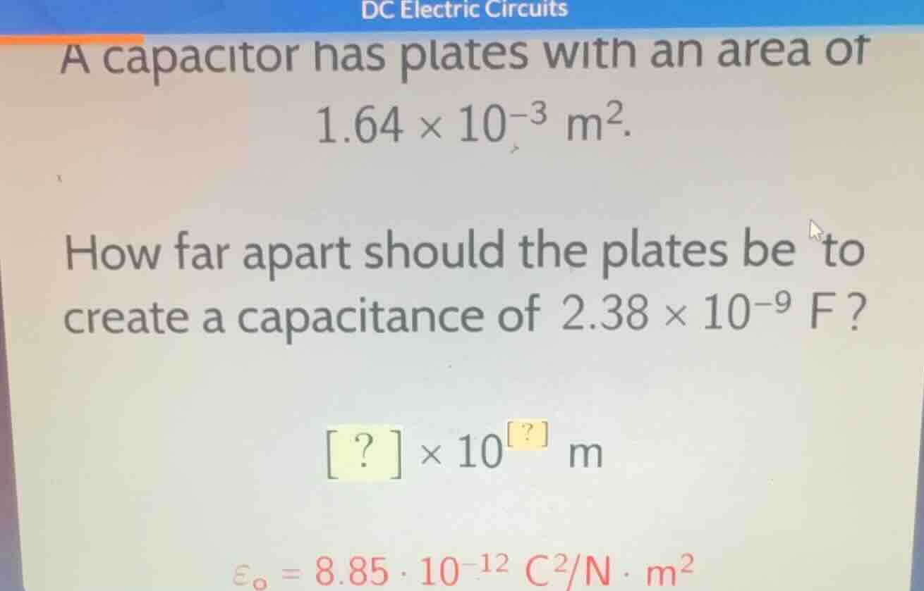 dc electric circuits a capacitor has plates with an area of \\(1.64 \\t…