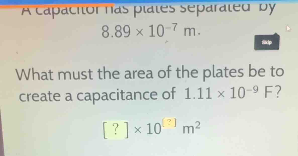 a capacitor has plates separated by \\(8.89 \\times 10^{-7}\\text{ m}\\…