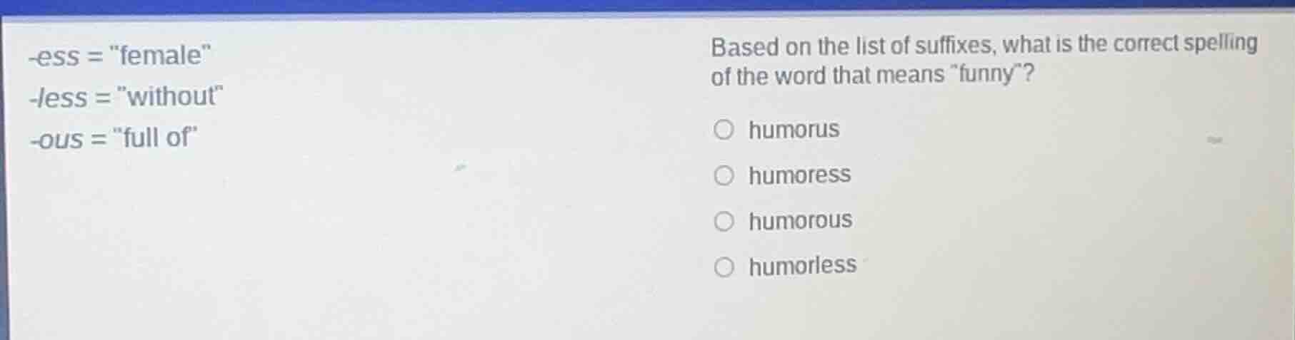 -ess = \female\ -less = \without\ -ous = \full of\ based on the list of…