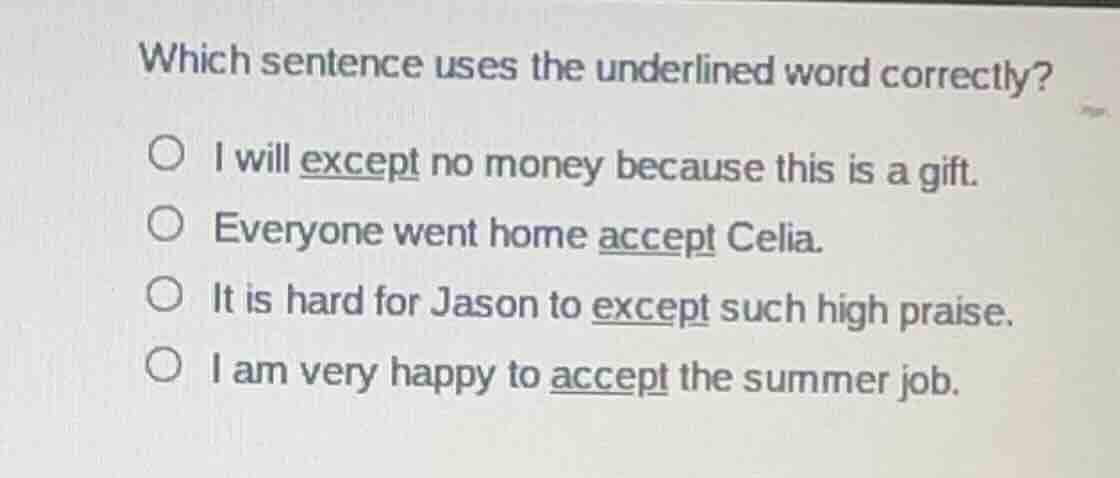 which sentence uses the underlined word correctly? i will except no mon…