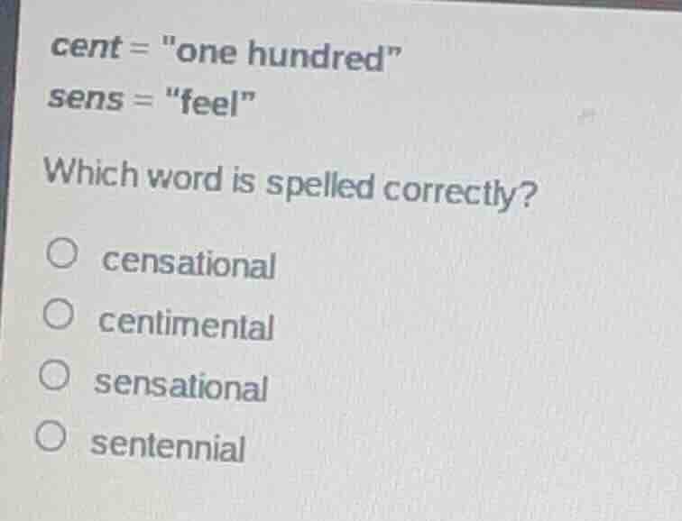 cent = \one hundred\ sens = \feel\ which word is spelled correctly? cen…