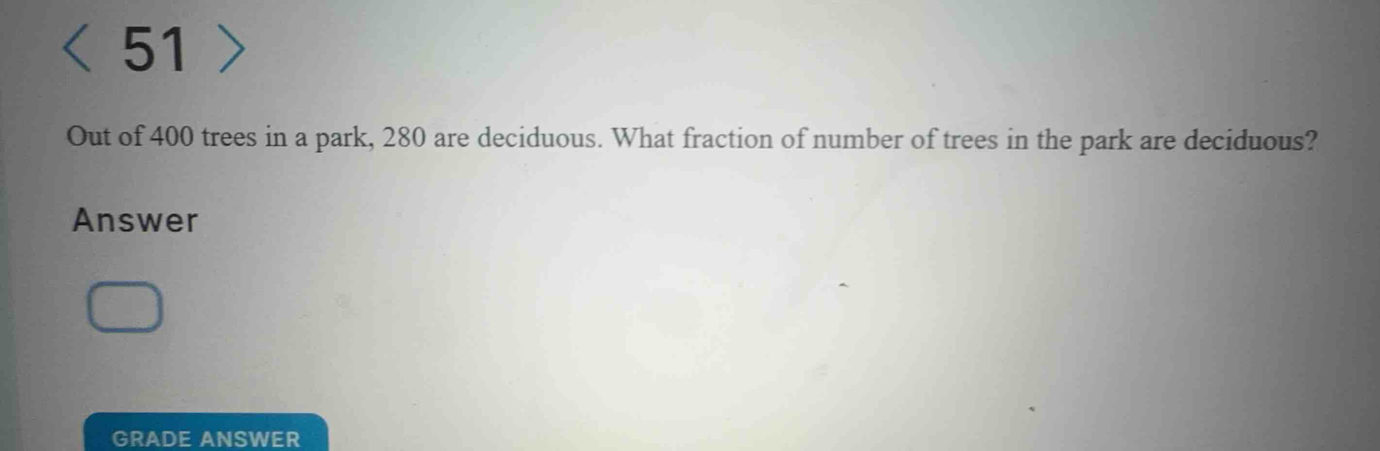 out of 400 trees in a park, 280 are deciduous. what fraction of number …