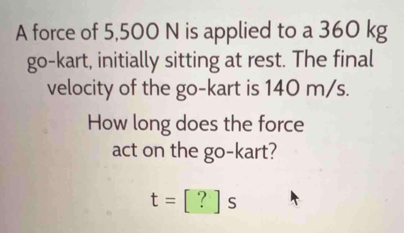 a force of 5,500 n is applied to a 360 kg go-kart, initially sitting at…