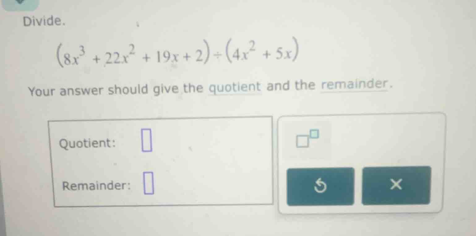 divide. \\((8x^3 + 22x^2 + 19x + 2) \\div (4x^2 + 5x)\\) your answer sh…