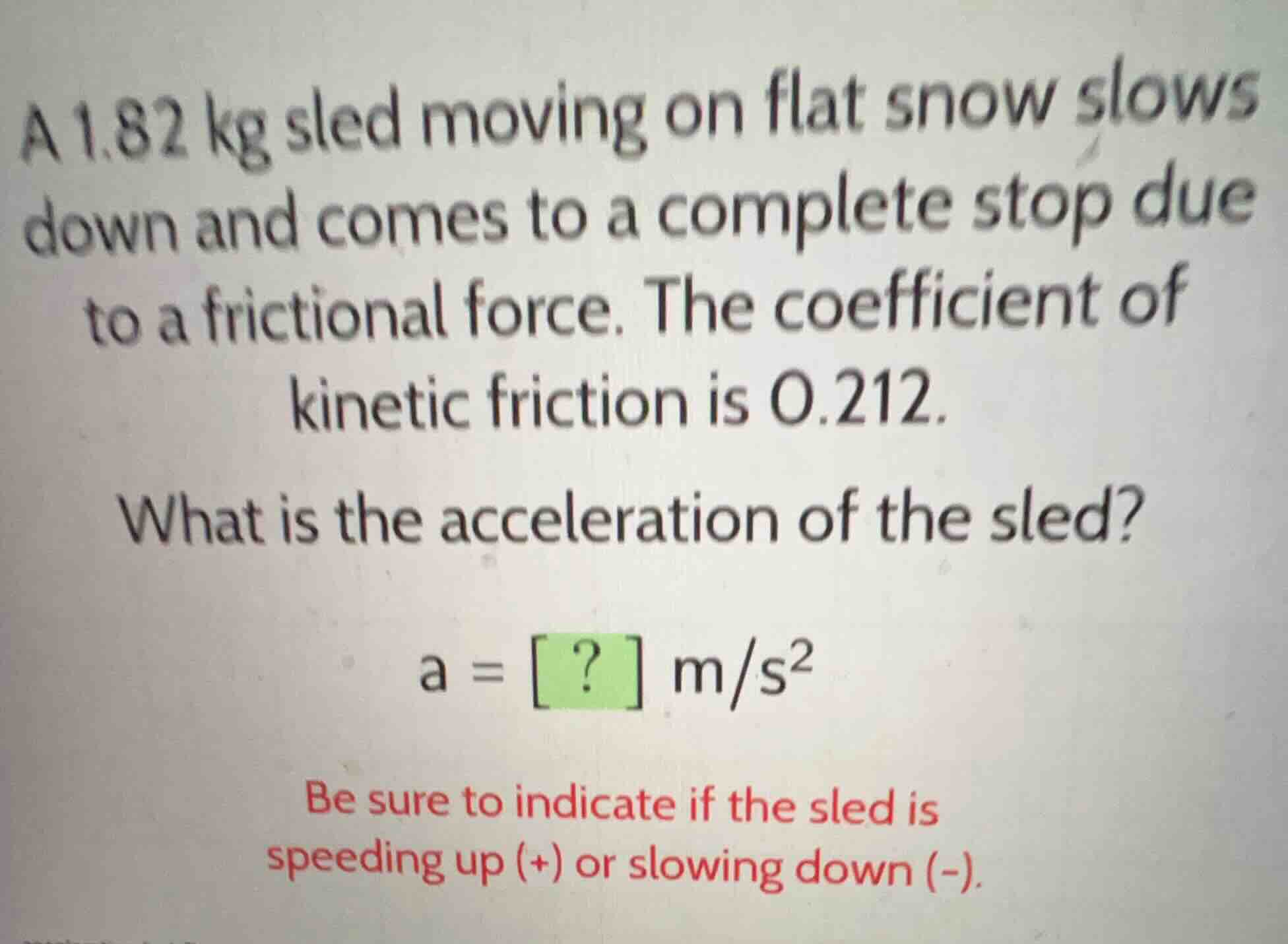 a 1.82 kg sled moving on flat snow slows down and comes to a complete s…