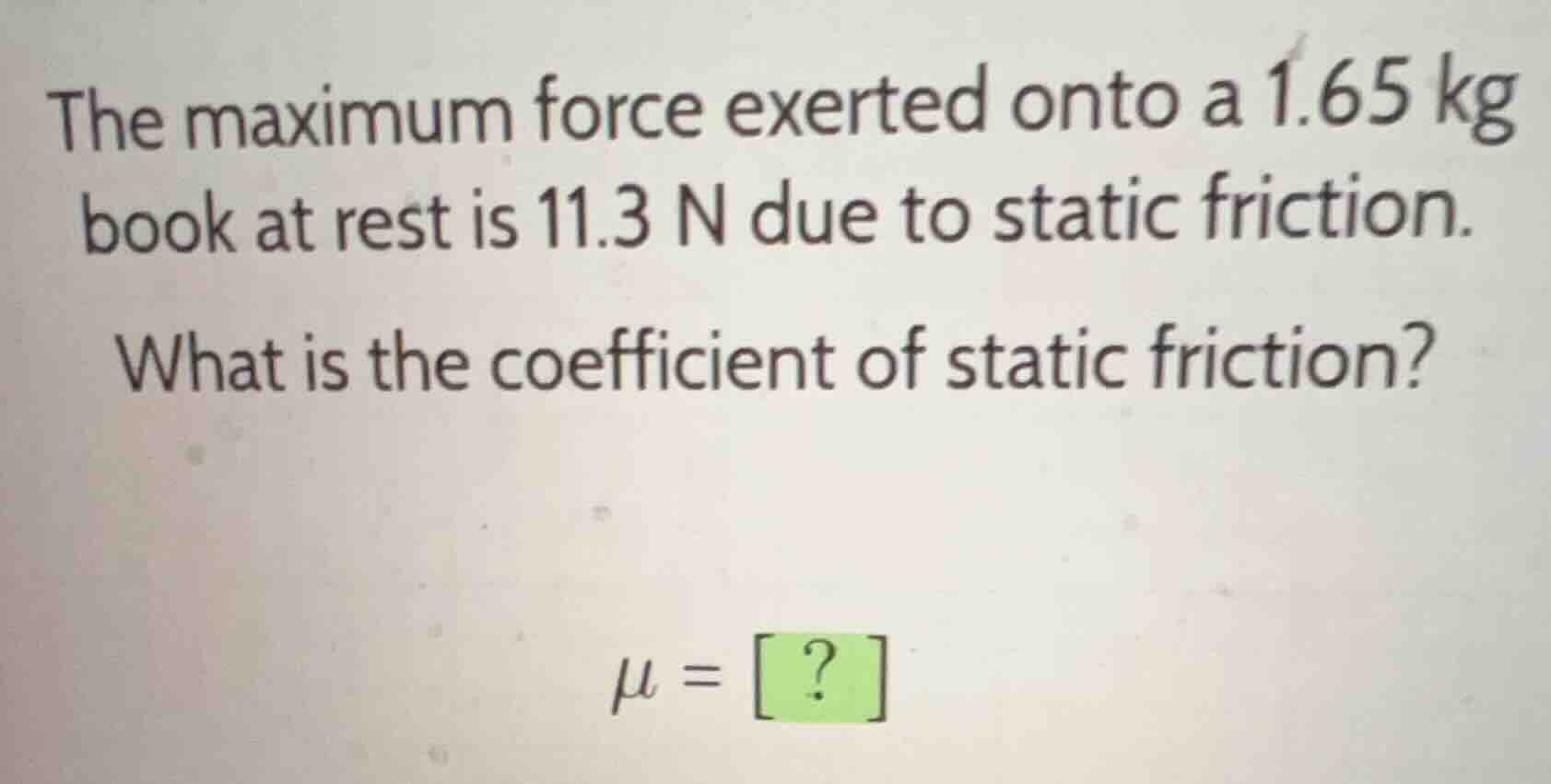 the maximum force exerted onto a 1.65 kg book at rest is 11.3 n due to …