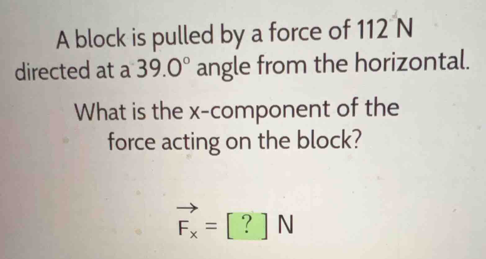 a block is pulled by a force of (112\text{ n}) directed at a (39.0^circ…
